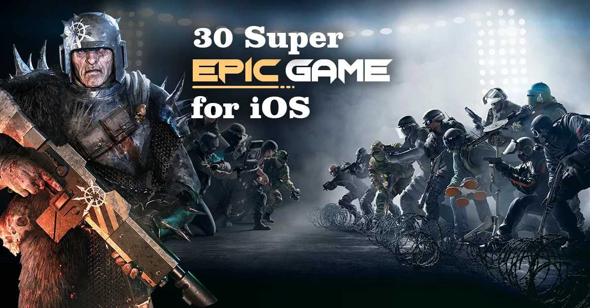 30 Super Epic Games For iOS to Play In 2022